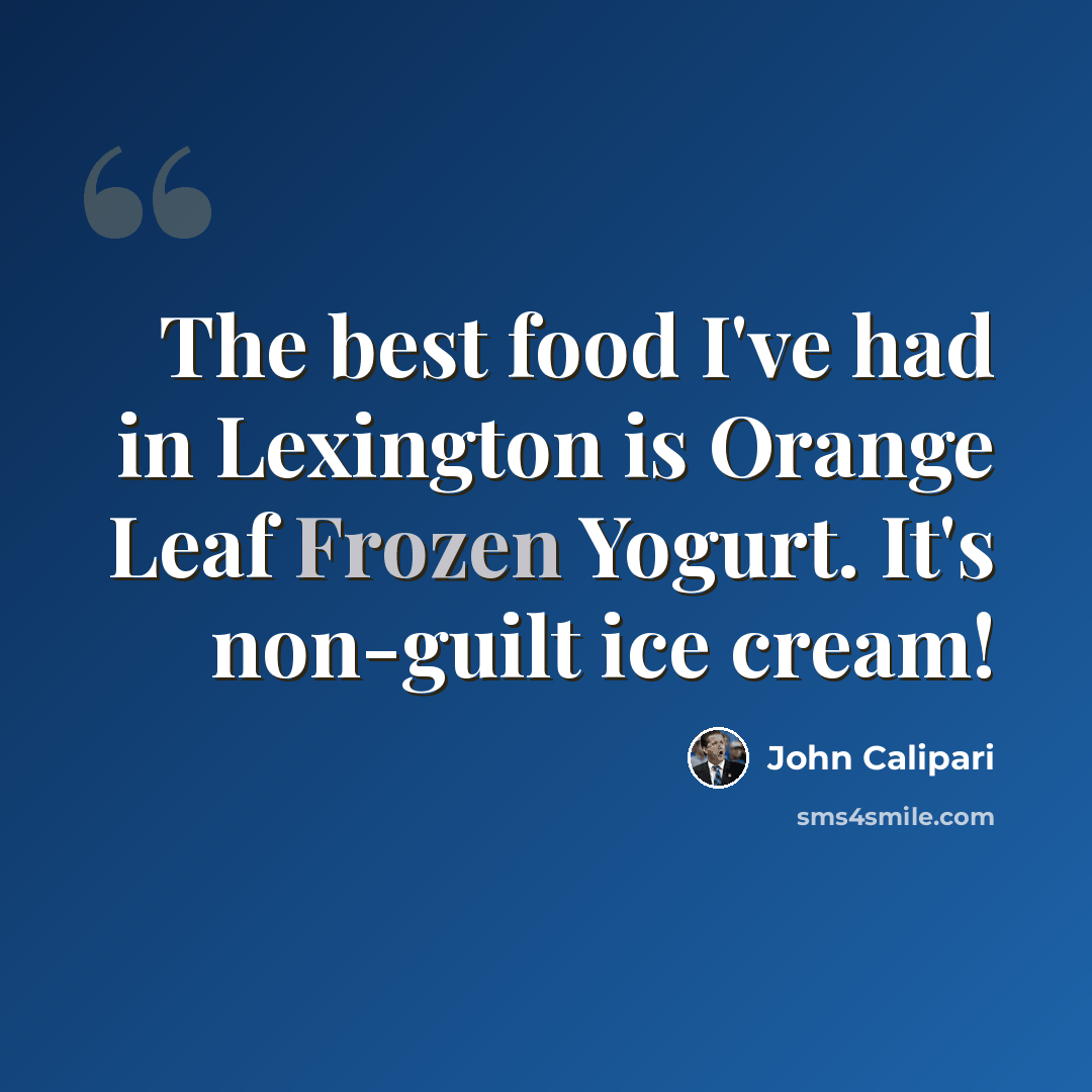 “The best food I've had in Lexington is Orange Leaf Frozen Yogurt. It's non-guilt ice cream!” quote by John Calipari