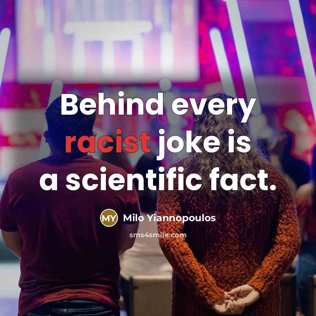 “Behind every racist joke is a scientific fact.” quote by Milo Yiannopoulos