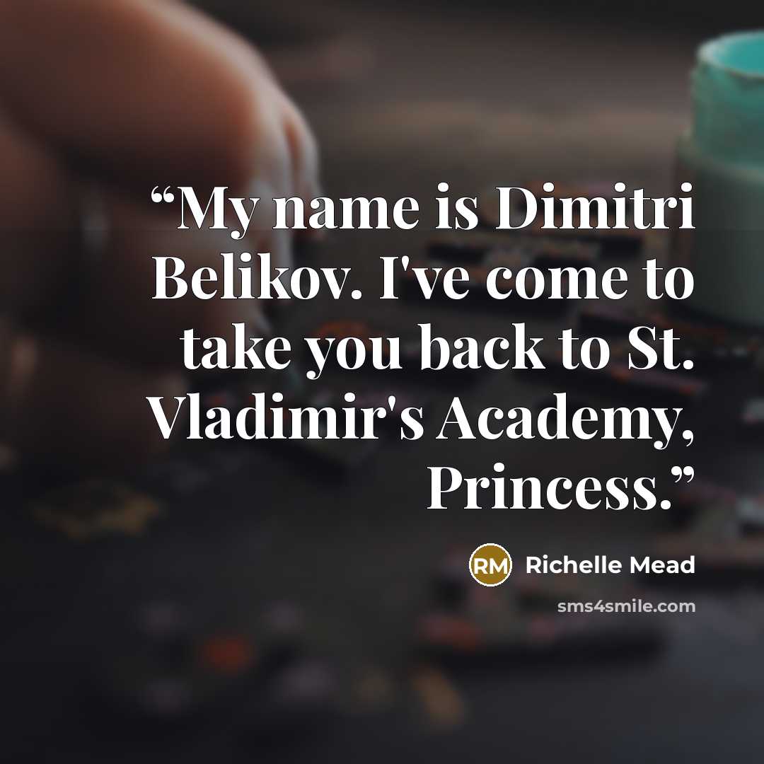 “My name is Dimitri Belikov. I've come to take you back to St. Vladimir's Academy, Princess.” quote by Richelle Mead