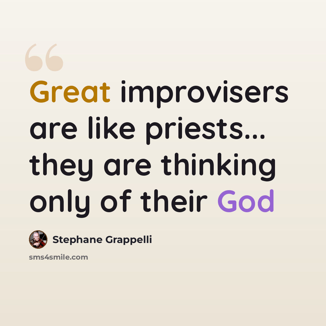 “Great improvisers are like priests... they are thinking only of their God” quote by Stephane Grappelli
