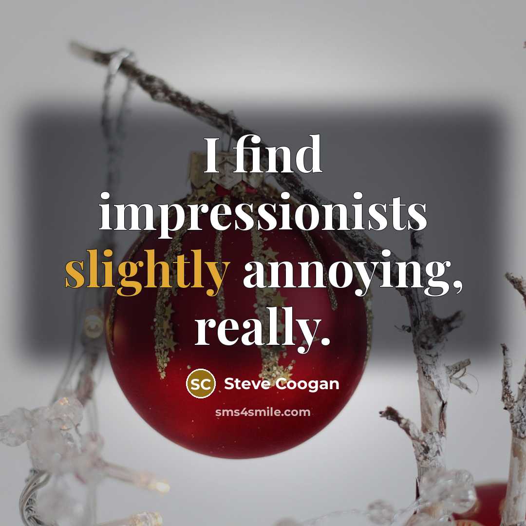 “I find impressionists slightly annoying, really.” quote by Steve Coogan