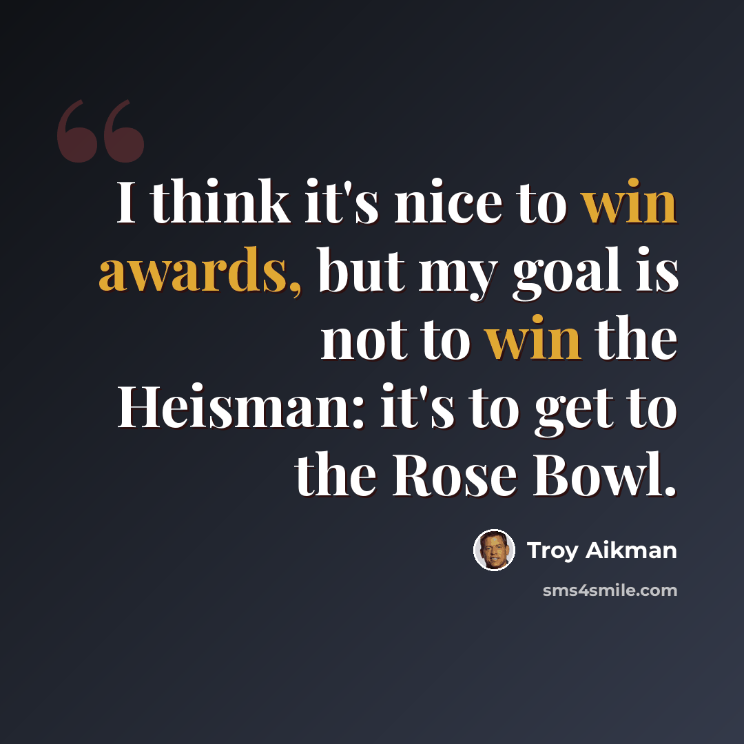 “I think it's nice to win awards, but my goal is not to win the Heisman: it's to get to the Rose Bowl.” quote by Troy Aikman