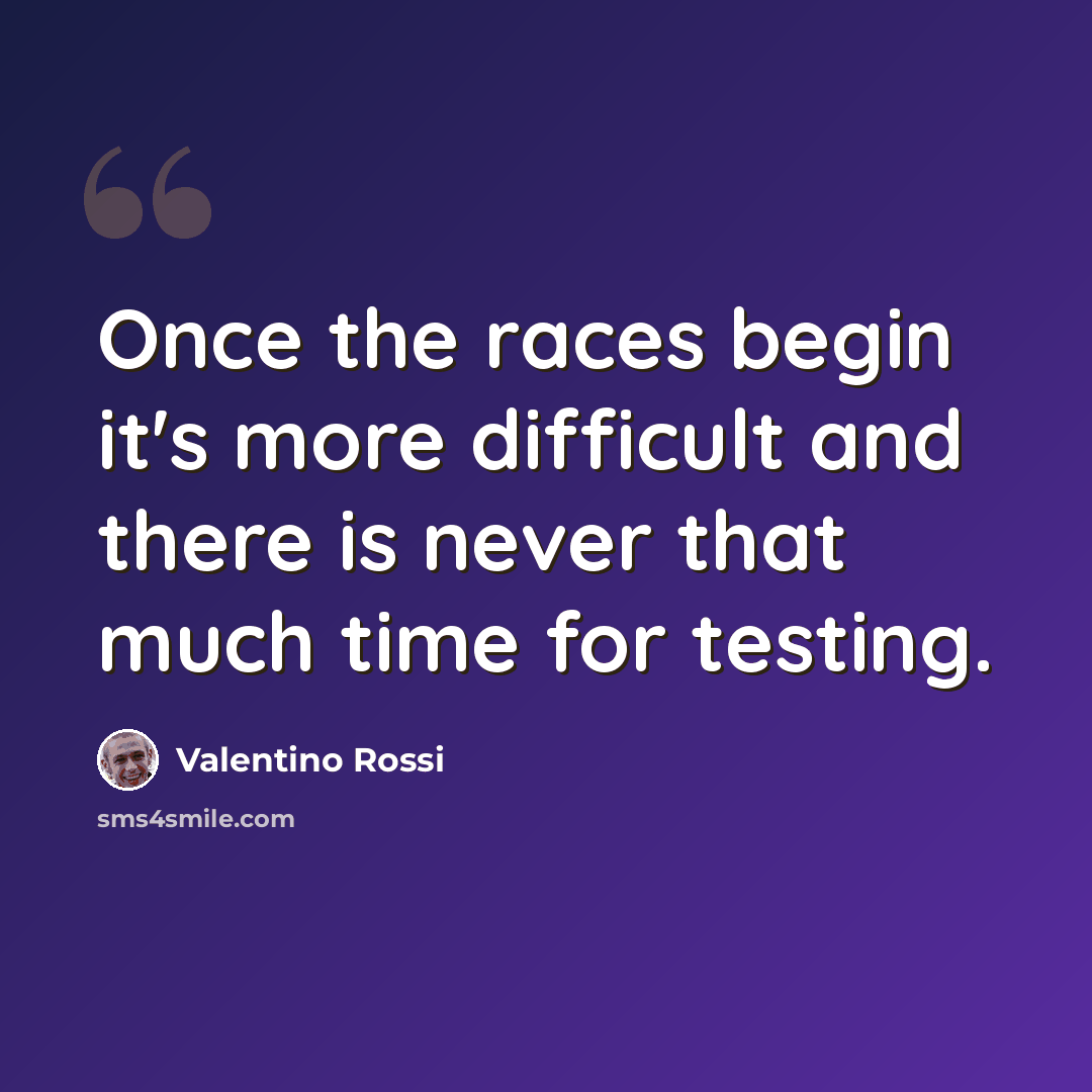 “Once the races begin it's more difficult and there is never that much time for testing.” quote by Valentino Rossi
