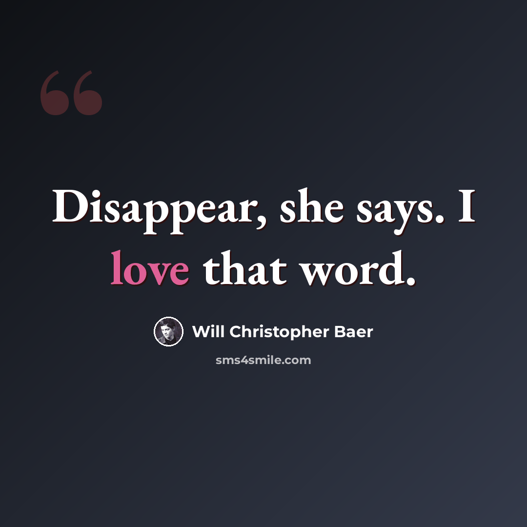 “Disappear, she says. I love that word.” quote by Will Christopher Baer