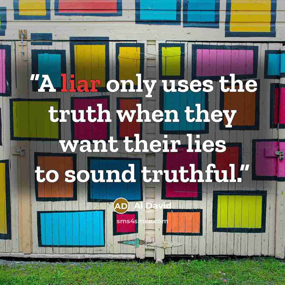 “A liar only uses the truth when they want their lies to sound truthful.” quote by Al David