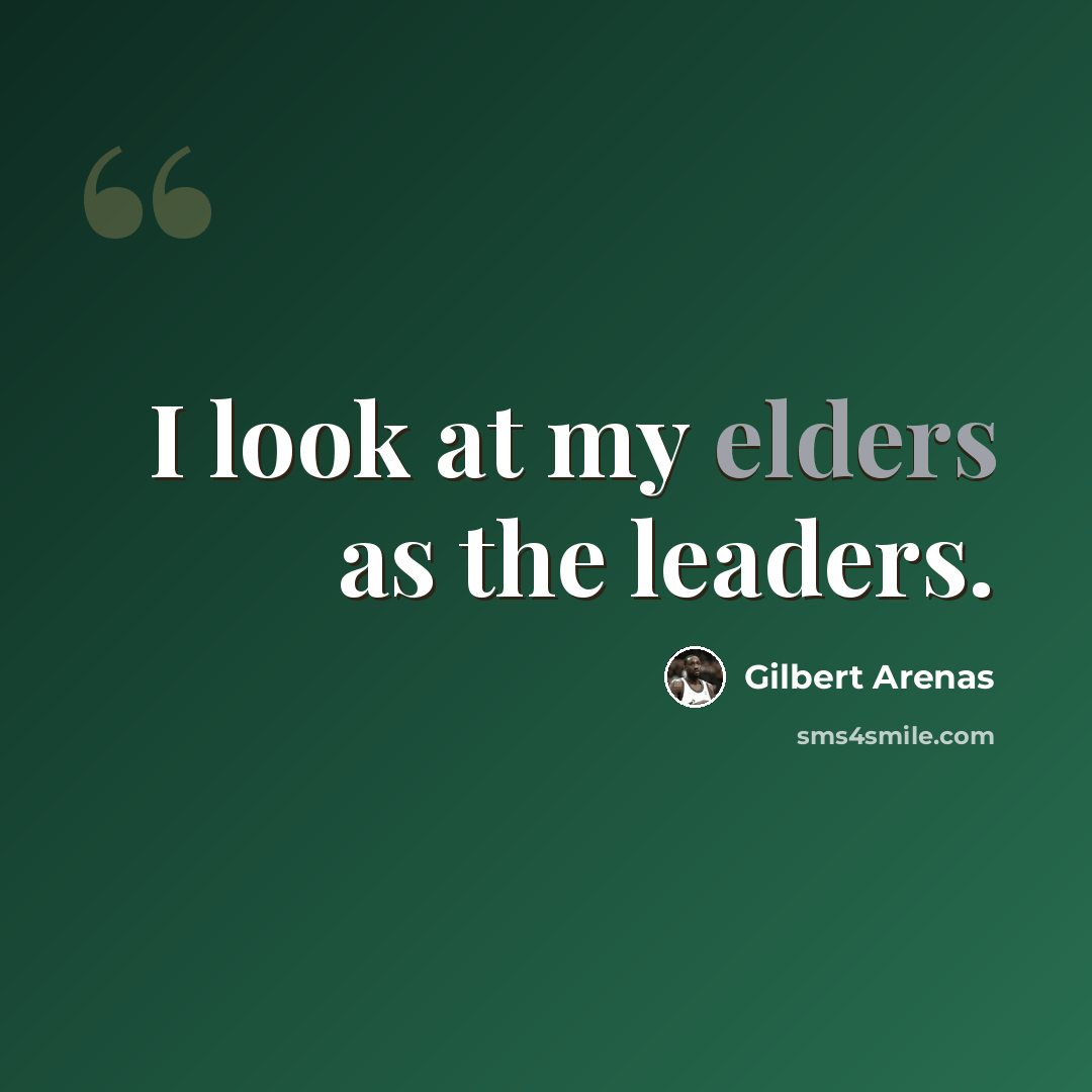 “I look at my elders as the leaders.” quote by Gilbert Arenas