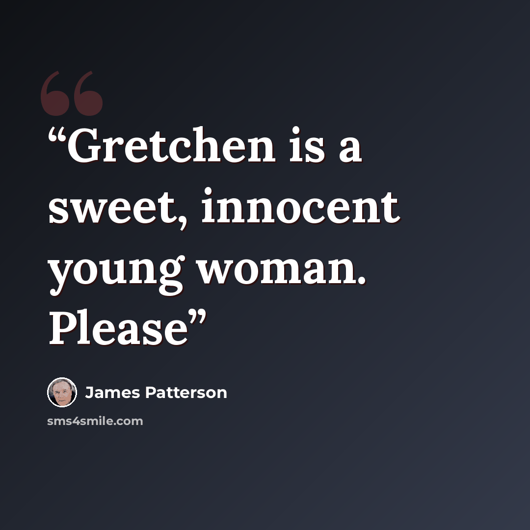 “Gretchen is a sweet, innocent young woman. Please” quote by James Patterson