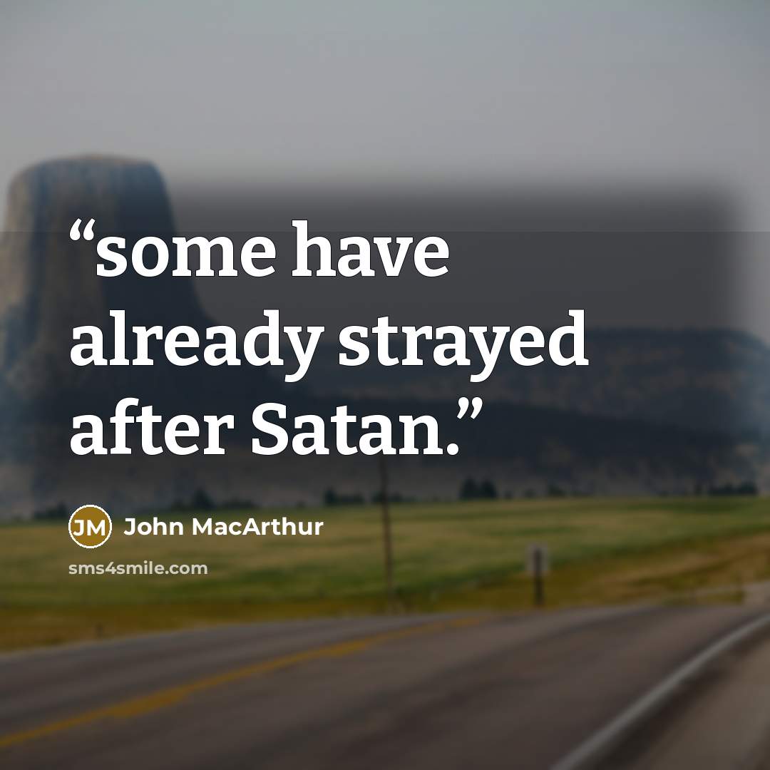 “some have already strayed after Satan.” quote by John MacArthur