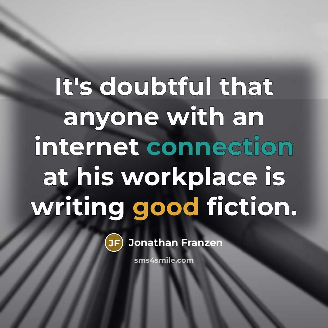 “It's doubtful that anyone with an internet connection at his workplace is writing good fiction.” quote by Jonathan Franzen