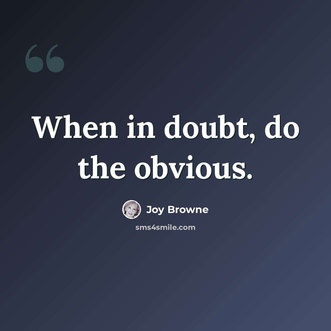 “When in doubt, do the obvious.” quote by Joy Browne