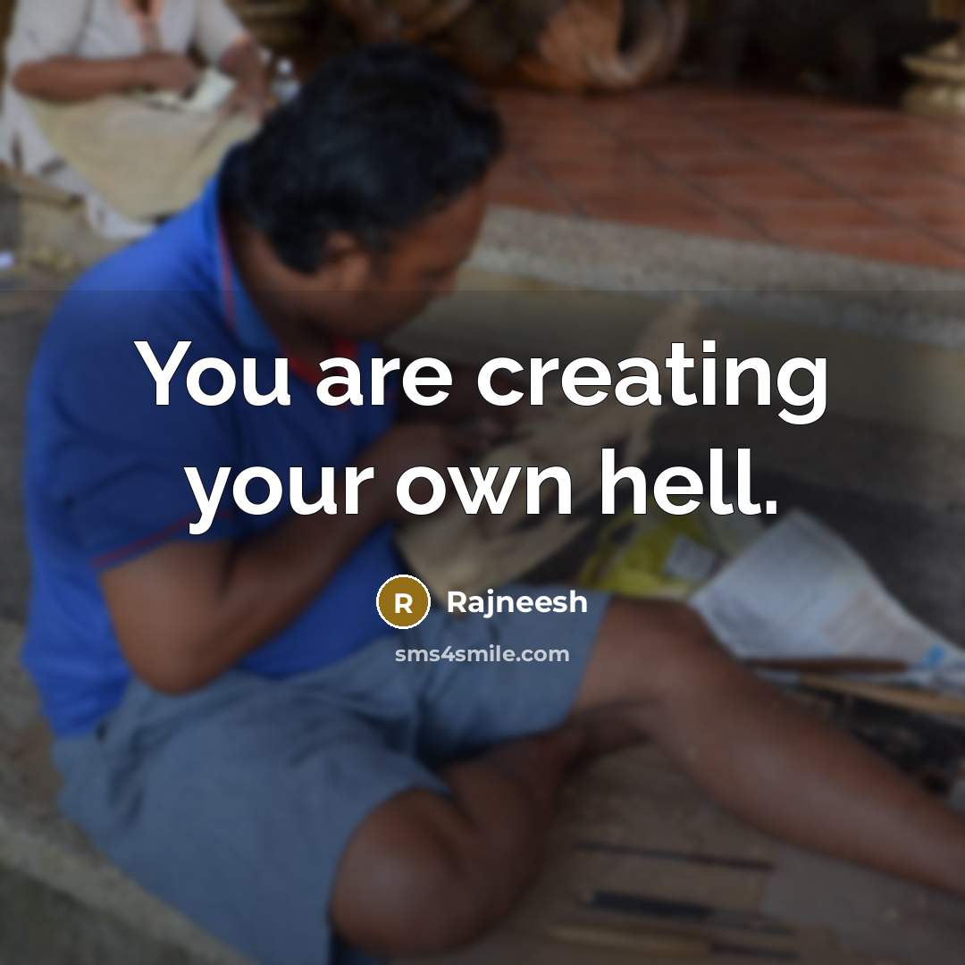 “You are creating your own hell.” quote by Rajneesh
