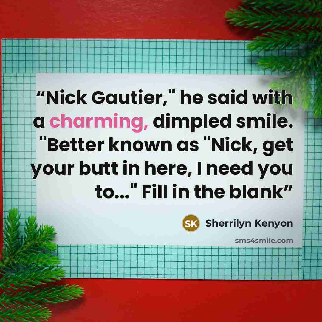 “Nick Gautier," he said with a charming, dimpled smile. "Better known as "Nick, get your butt in here, I need you to..." Fill in the blank” quote by Sherrilyn Kenyon