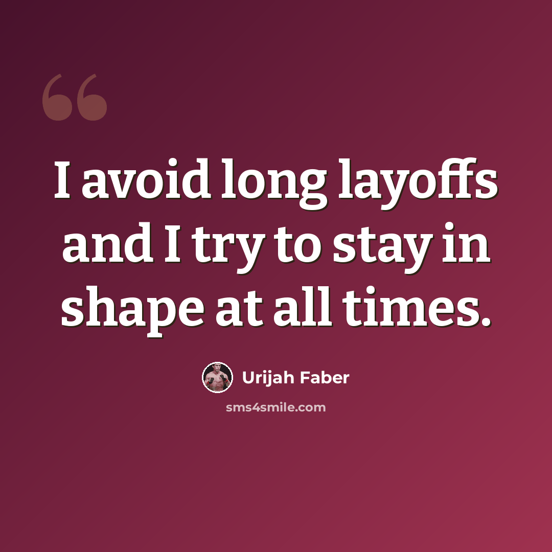 “I avoid long layoffs and I try to stay in shape at all times.” quote by Urijah Faber