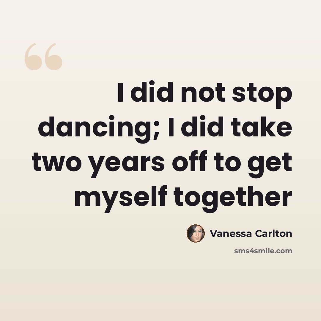 “I did not stop dancing; I did take two years off to get myself together” quote by Vanessa Carlton