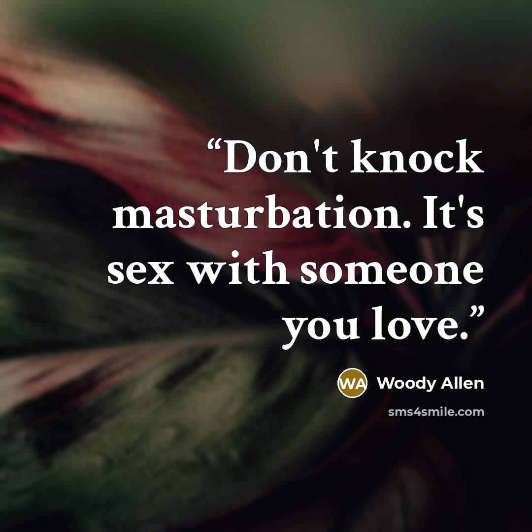 “Don't knock masturbation. It's sex with someone you love.” quote by Woody Allen