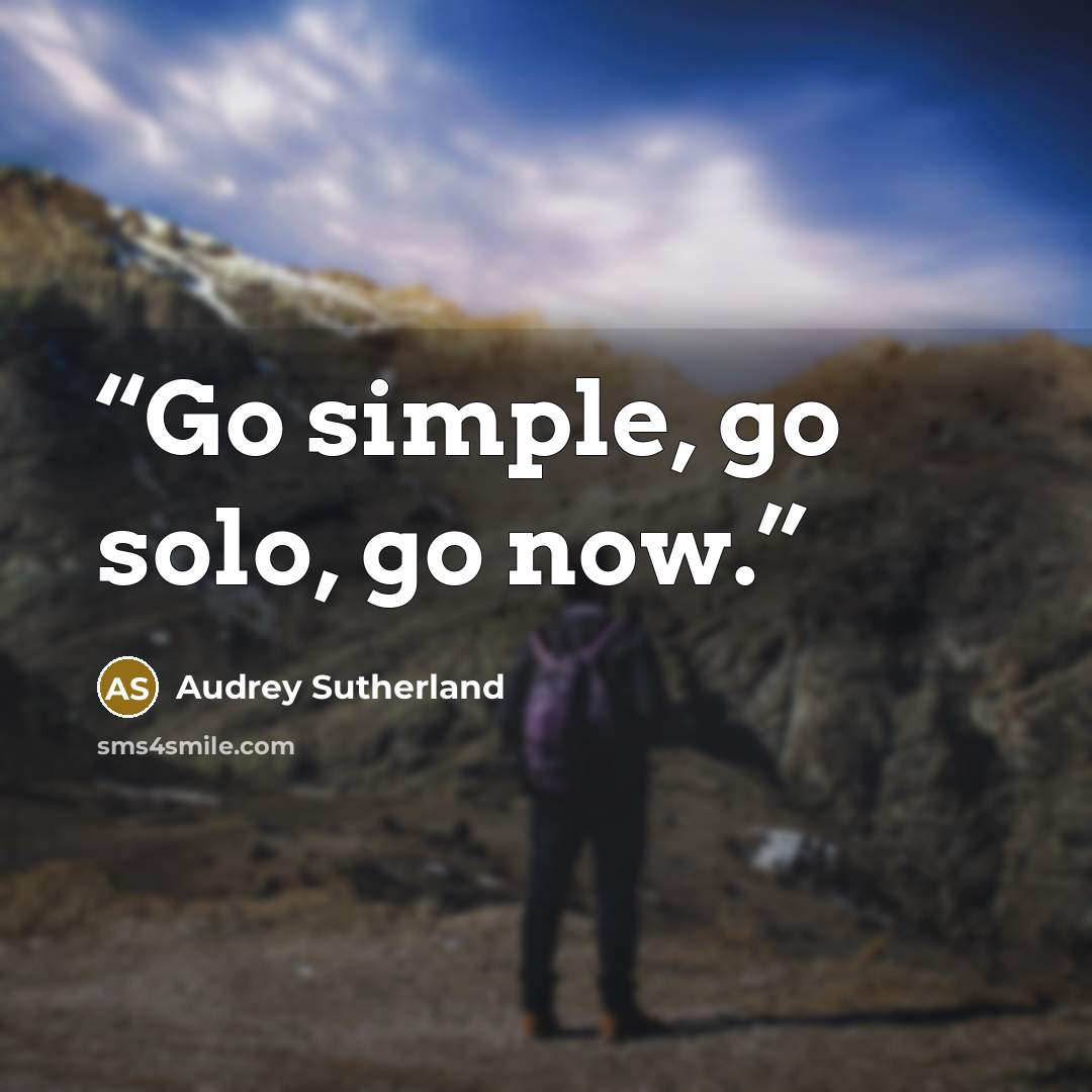 “Go simple, go solo, go now.” quote by Audrey Sutherland