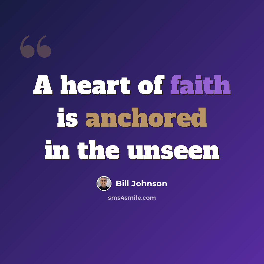 “A heart of faith is anchored in the unseen” quote by Bill Johnson