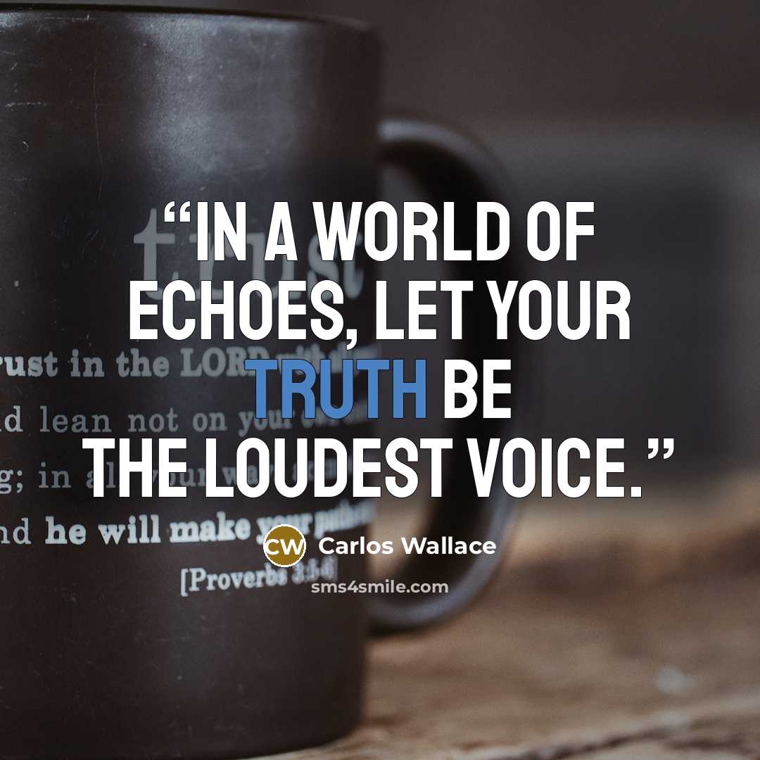 “In a world of echoes, let your truth be the loudest voice.” quote by Carlos Wallace