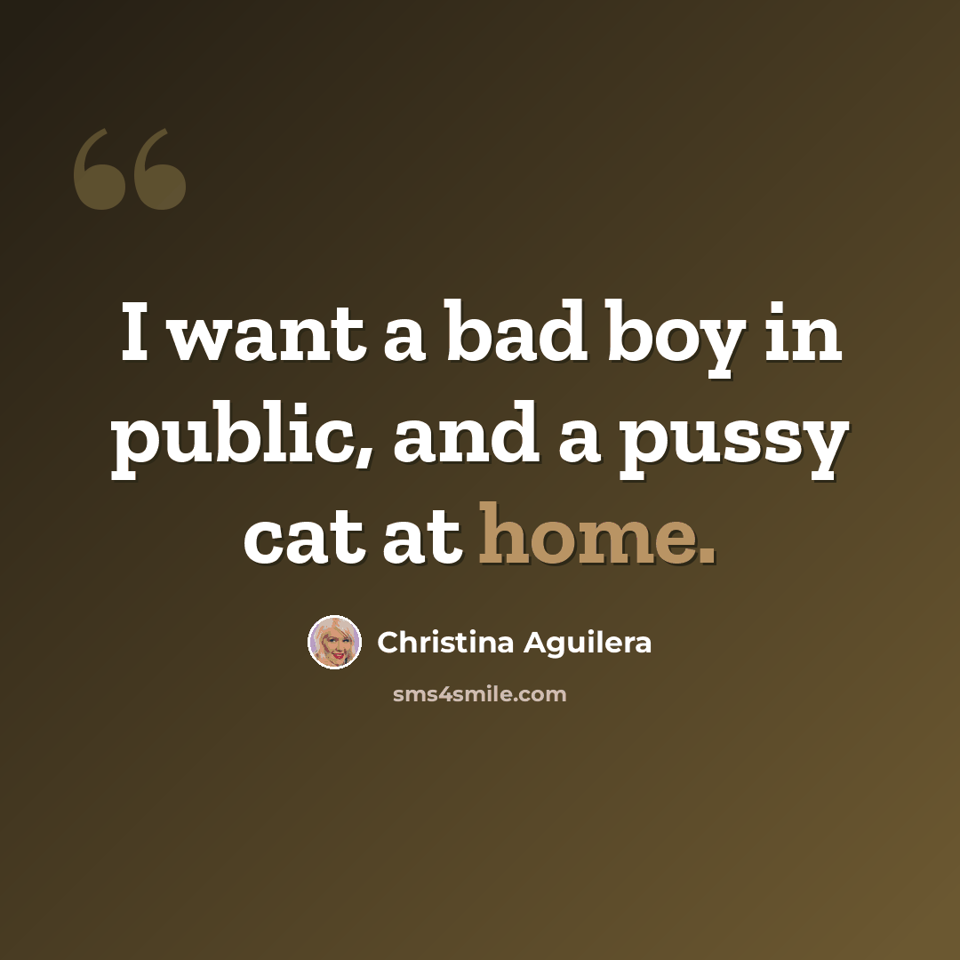 “I want a bad boy in public, and a pussy cat at home.” quote by Christina Aguilera
