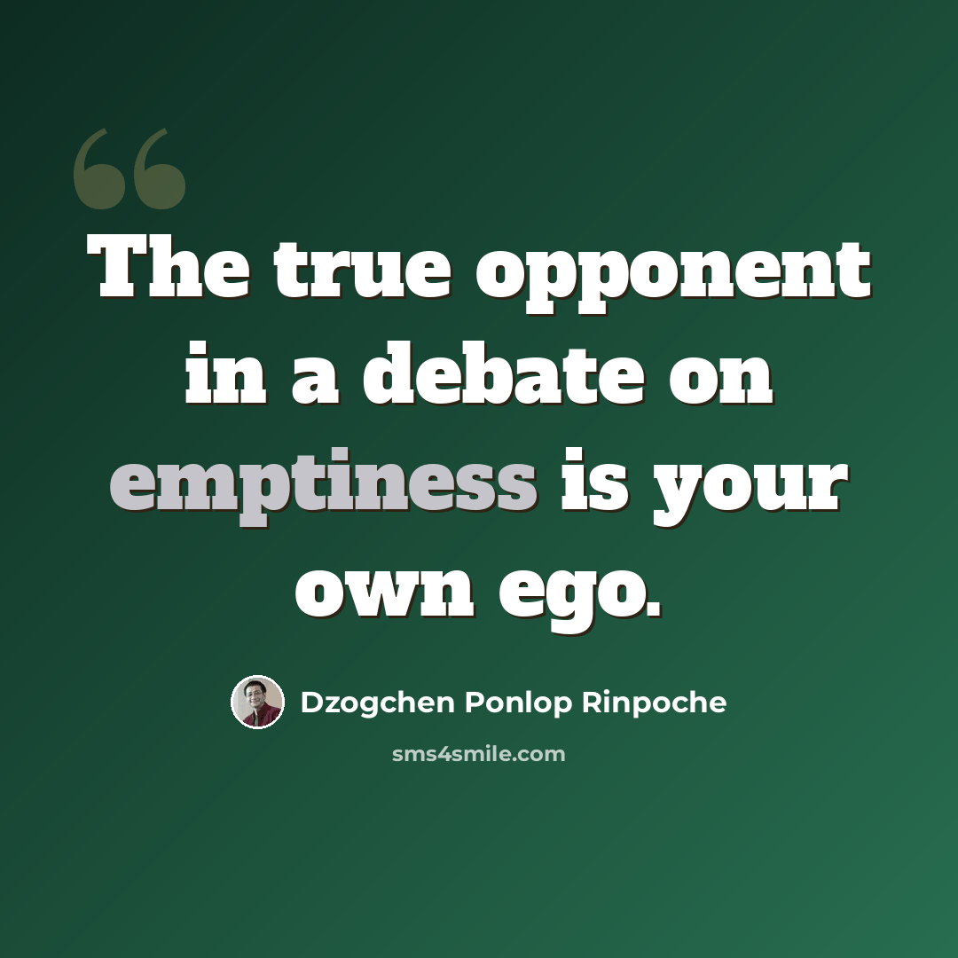 “The true opponent in a debate on emptiness is your own ego.” quote by Dzogchen Ponlop Rinpoche