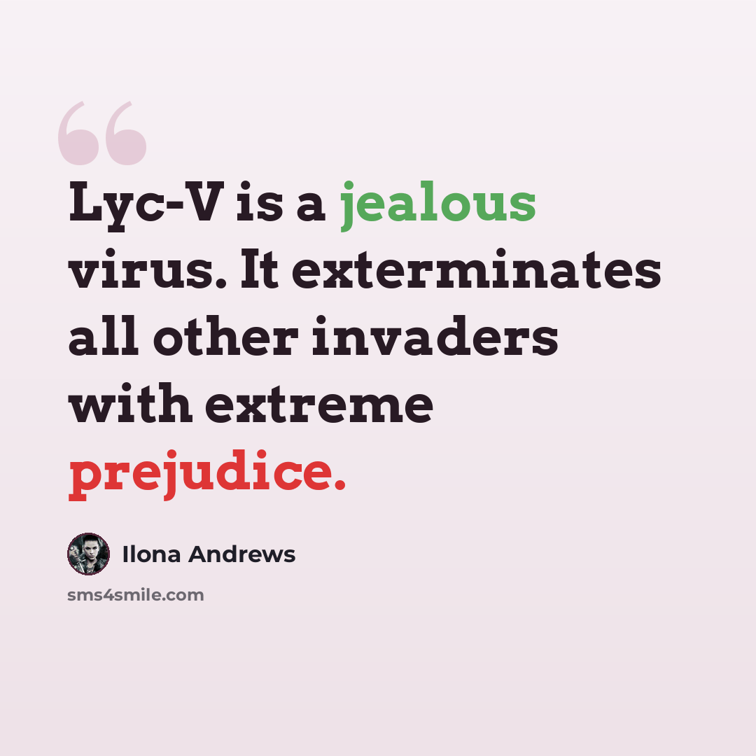 “Lyc-V is a jealous virus. It exterminates all other invaders with extreme prejudice.” quote by Ilona Andrews
