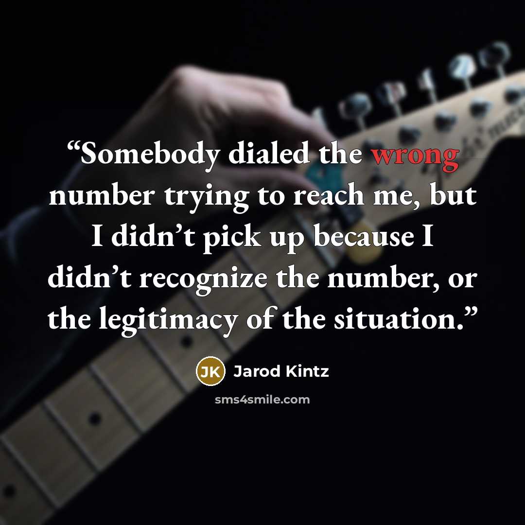 “Somebody dialed the wrong number trying to reach me, but I didn’t pick up because I didn’t recognize the number, or the legitimacy of the situation.” quote by Jarod Kintz