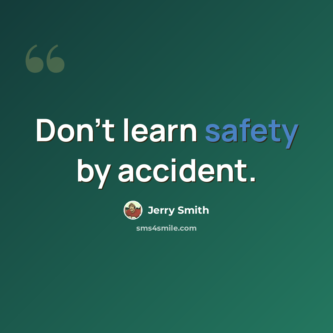 “Don't learn safety by accident.” quote by Jerry Smith