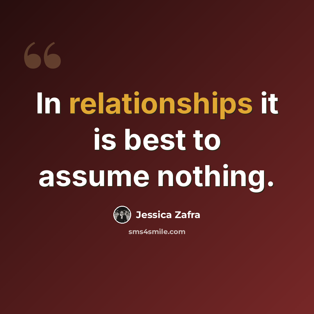 “In relationships it is best to assume nothing.” quote by Jessica Zafra