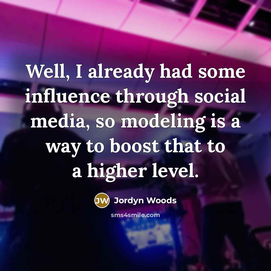 “Well, I already had some influence through social media, so modeling is a way to boost that to a higher level.” quote by Jordyn Woods