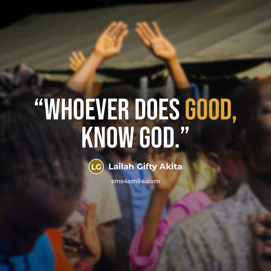 “Whoever does good, know God.” quote by Lailah Gifty Akita