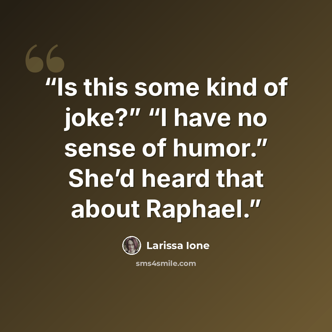 “Is this some kind of joke?” “I have no sense of humor.” She’d heard that about Raphael.” quote by Larissa Ione