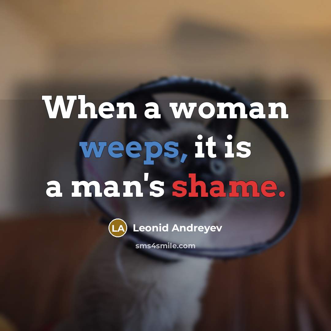 “When a woman weeps, it is a man's shame.” quote by Leonid Andreyev