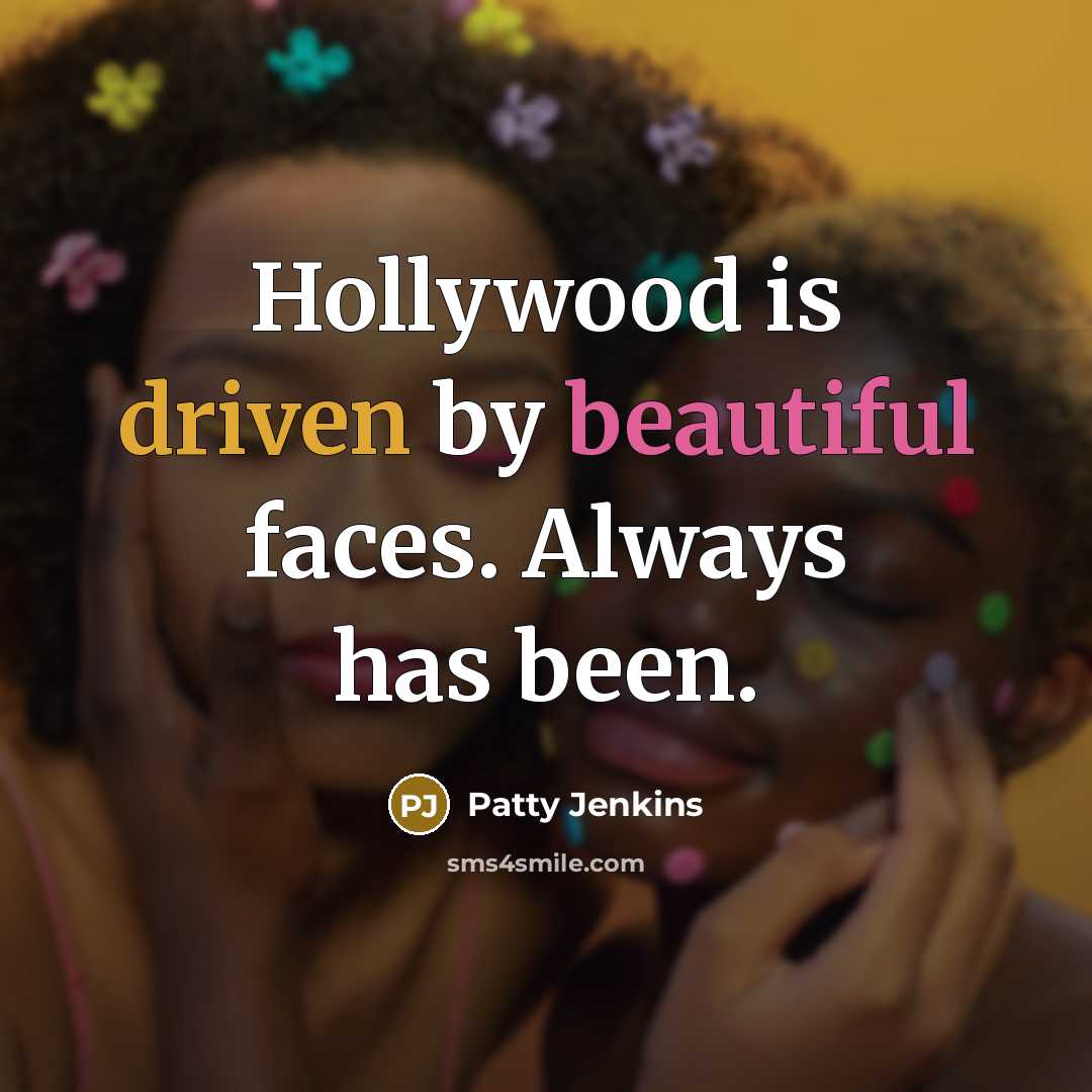 “Hollywood is driven by beautiful faces. Always has been.” quote by Patty Jenkins