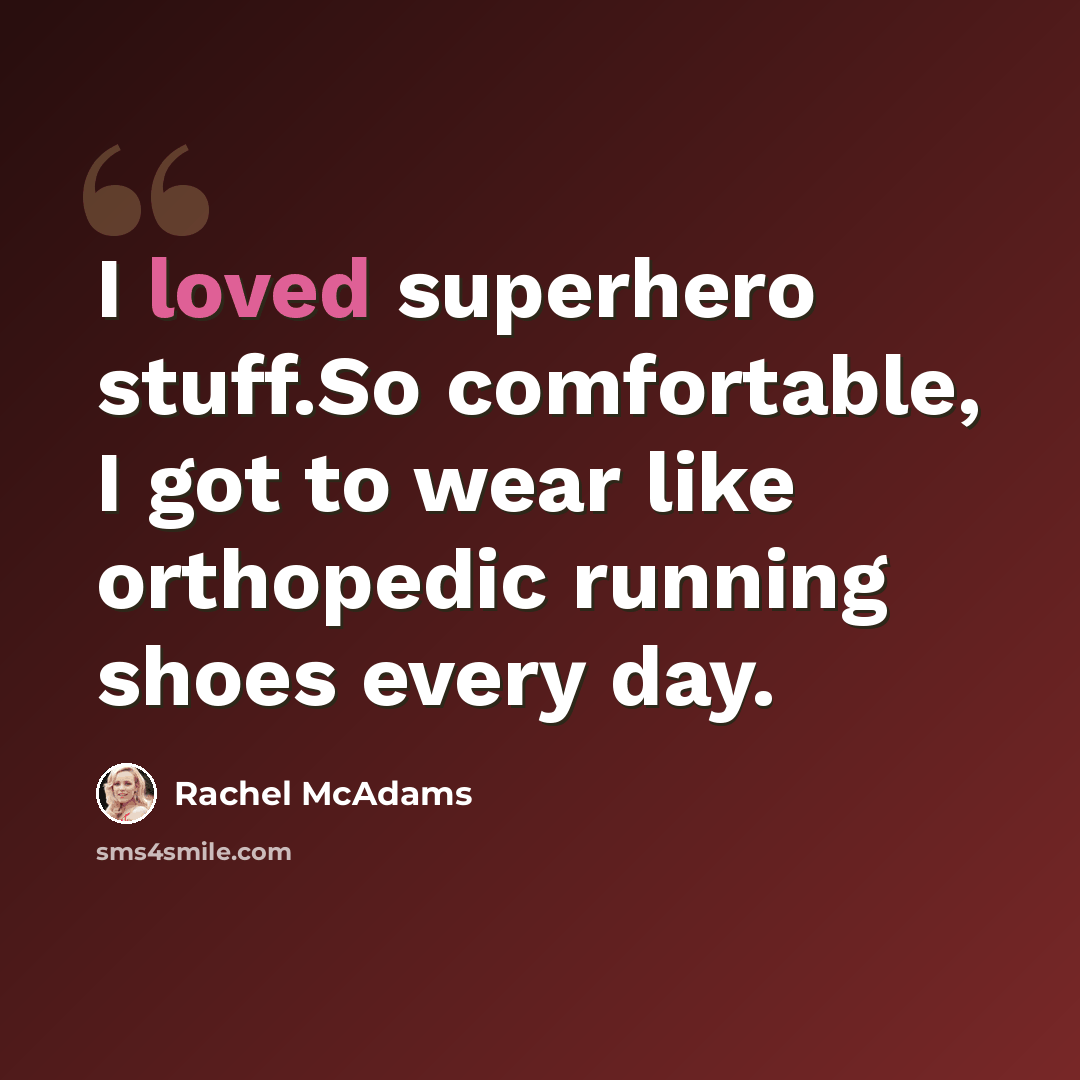 “I loved superhero stuff.So comfortable, I got to wear like orthopedic running shoes every day.” quote by Rachel McAdams