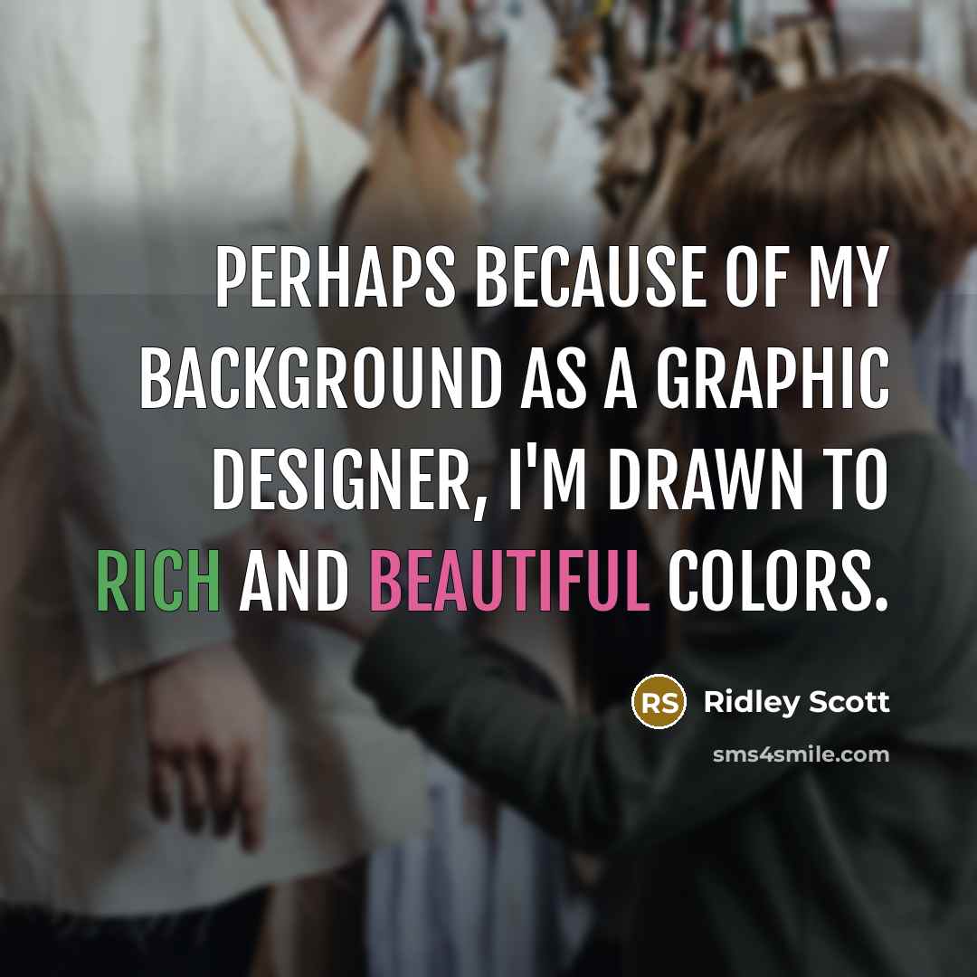 “Perhaps because of my background as a graphic designer, I'm drawn to rich and beautiful colors.” quote by Ridley Scott