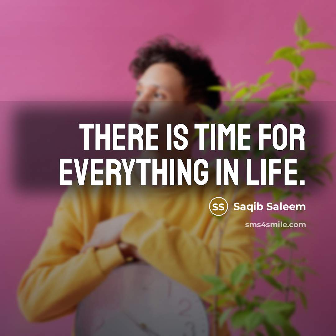 “There is time for everything in life.” quote by Saqib Saleem