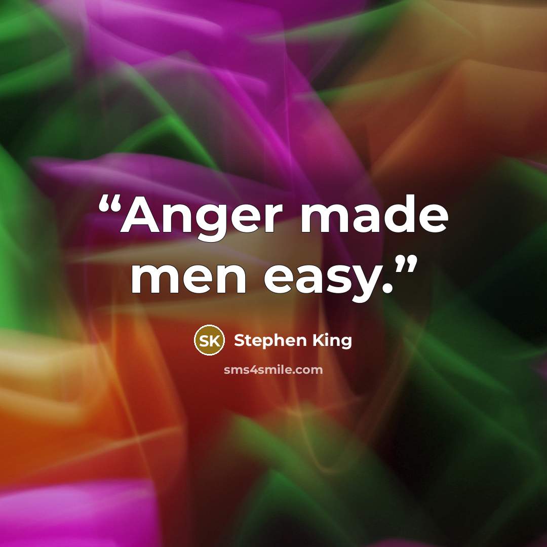 “Anger made men easy.” quote by Stephen King