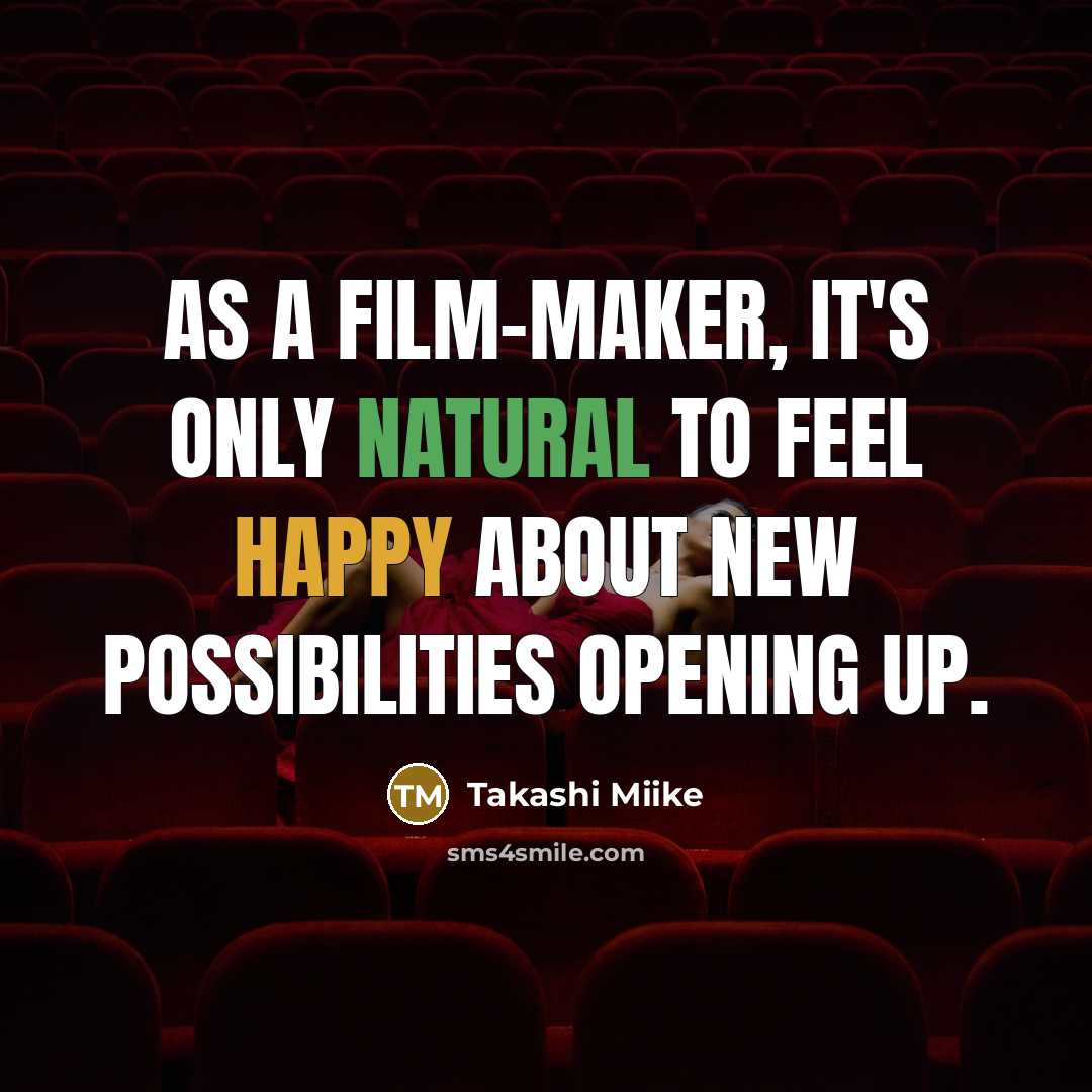 “As a film-maker, it's only natural to feel happy about new possibilities opening up.” quote by Takashi Miike