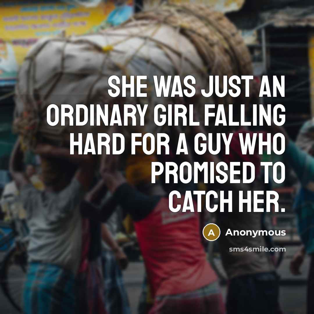 “She was just an ordinary girl falling hard for a guy who promised to catch her.” quote by Anonymous