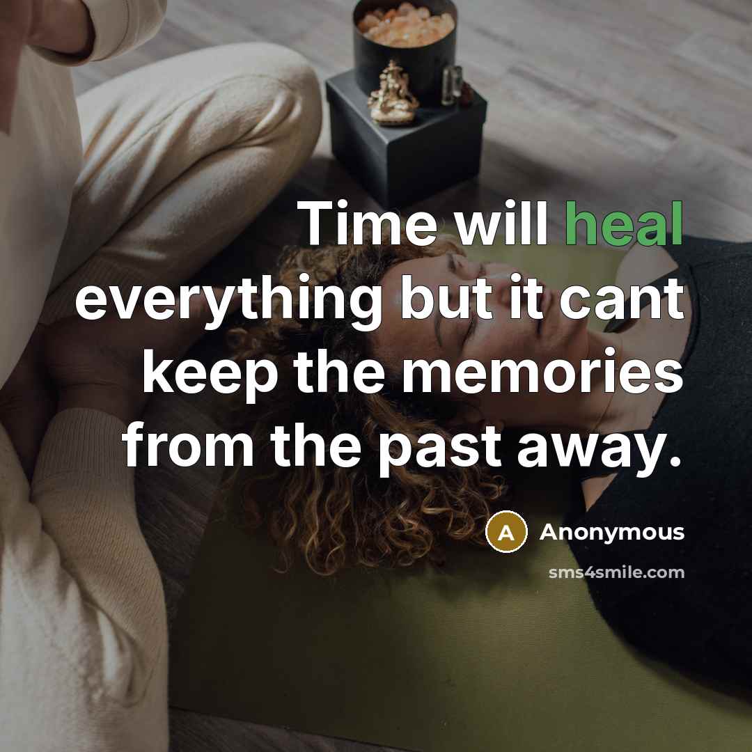 “Time will heal everything but it cant keep the memories from the past away.” quote by Anonymous