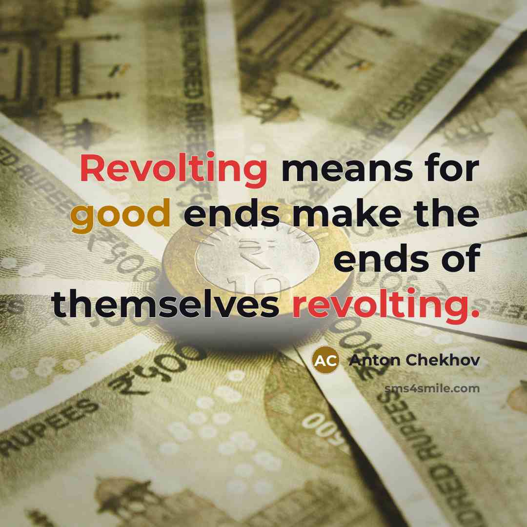 “Revolting means for good ends make the ends of themselves revolting.” quote by Anton Chekhov