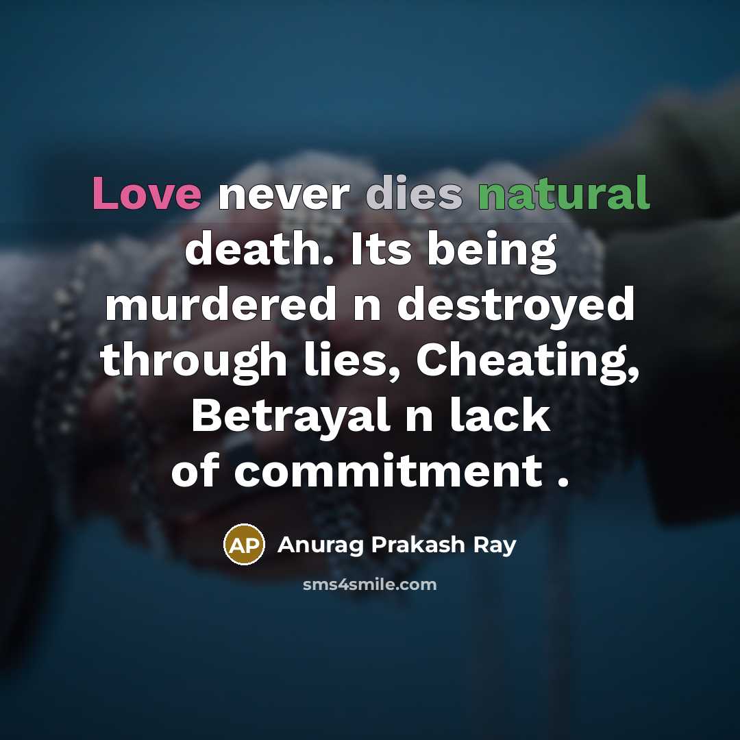 “Love never dies natural death. Its being murdered n destroyed through lies, Cheating, Betrayal n lack of commitment .” quote by Anurag Prakash Ray