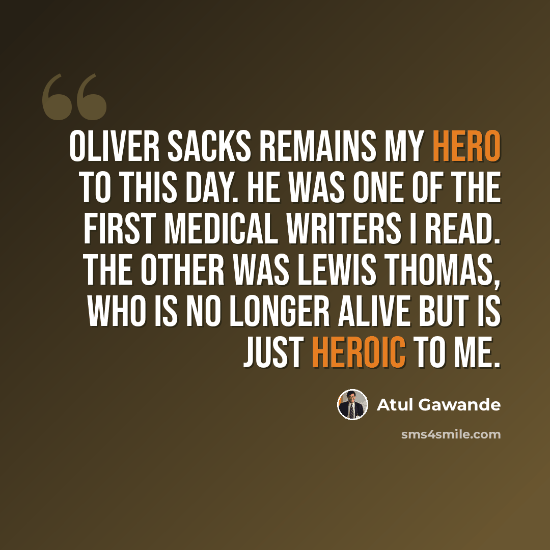 “Oliver Sacks remains my hero to this day. He was one of the first medical writers I read. The other was Lewis Thomas, who is no longer alive but is just heroic to me.” quote by Atul Gawande