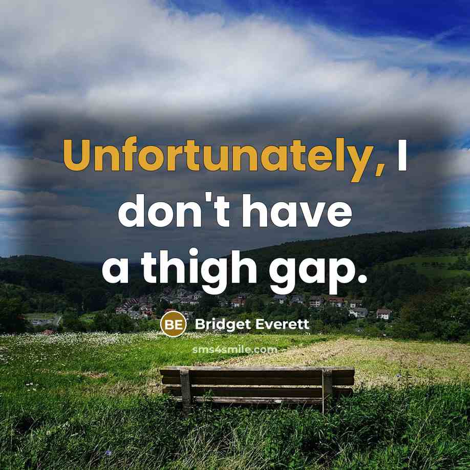 “Unfortunately, I don't have a thigh gap.” quote by Bridget Everett