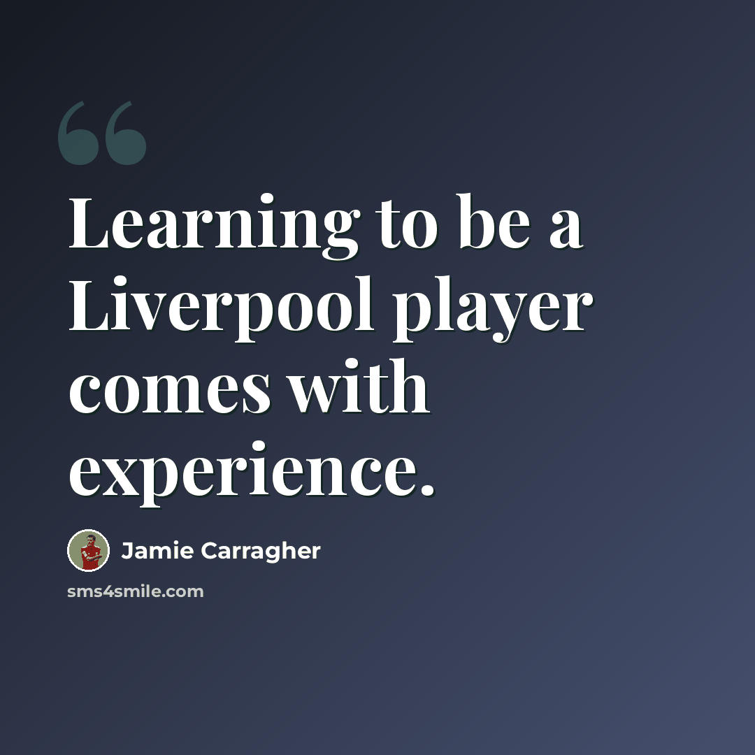 “Learning to be a Liverpool player comes with experience.” quote by Jamie Carragher