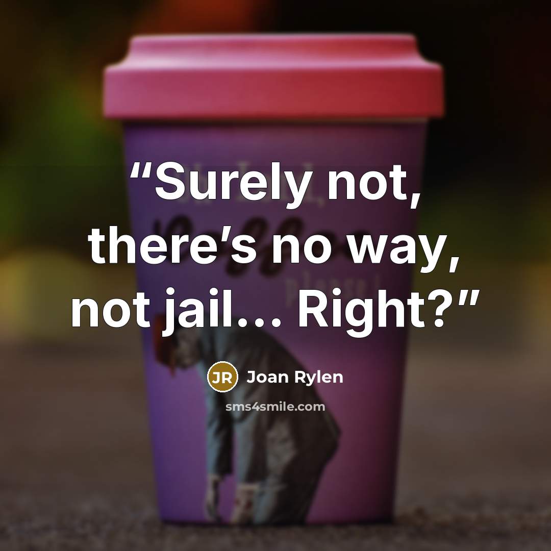 “Surely not, there’s no way, not jail… Right?” quote by Joan Rylen