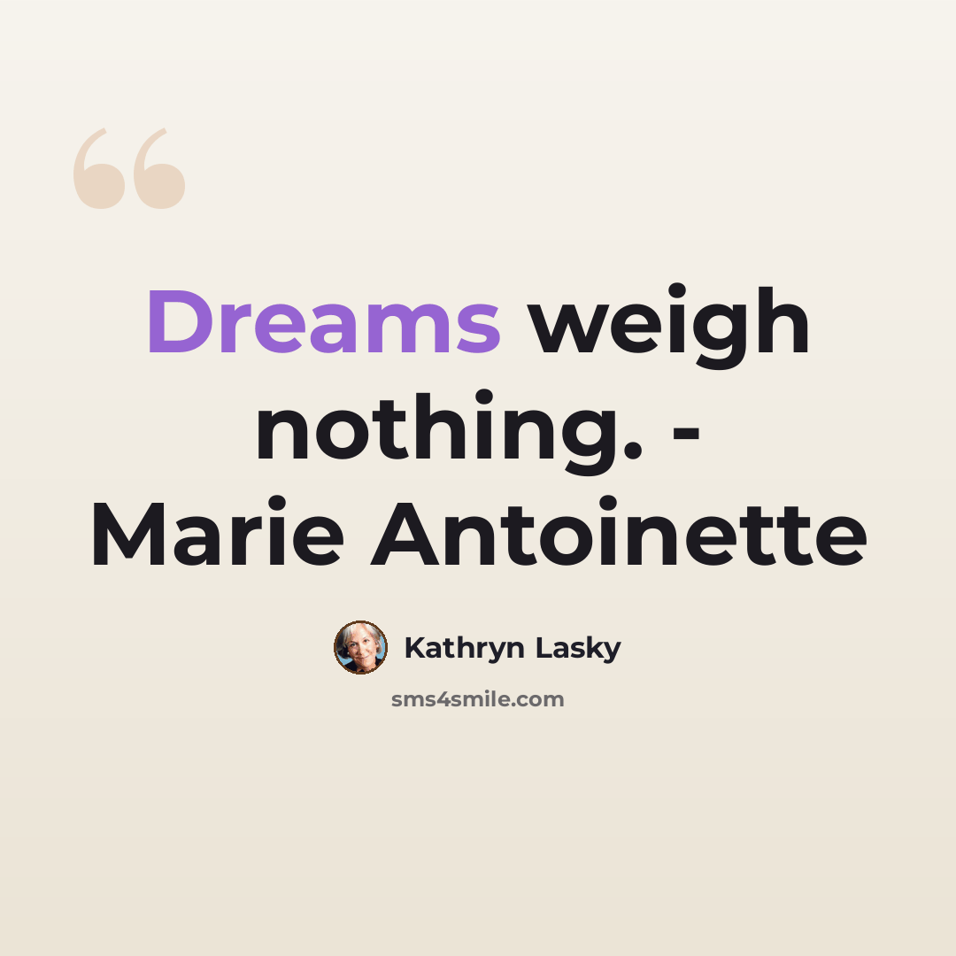 “Dreams weigh nothing. - Marie Antoinette” quote by Kathryn Lasky
