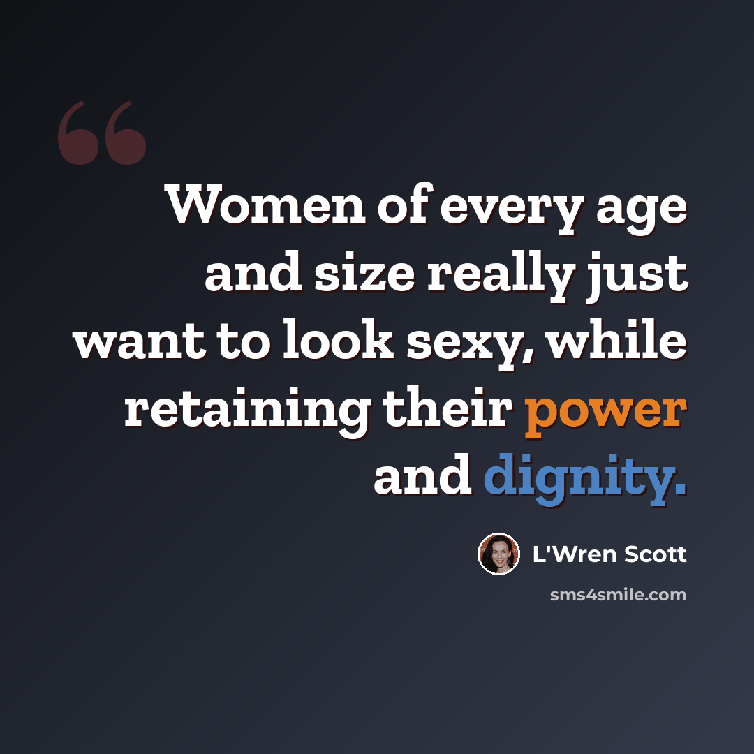 “Women of every age and size really just want to look sexy, while retaining their power and dignity.” quote by L'Wren Scott
