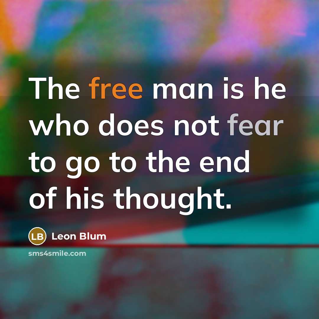 “The free man is he who does not fear to go to the end of his thought.” quote by Leon Blum