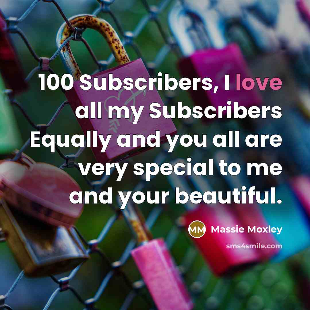 “100 Subscribers, I love all my Subscribers Equally and you all are very special to me and your beautiful.” quote by Massie Moxley